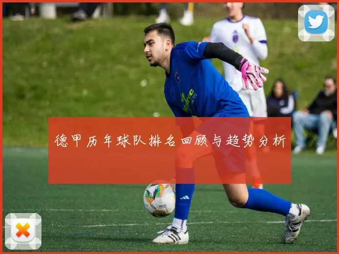 德甲历年球队排名回顾与趋势分析