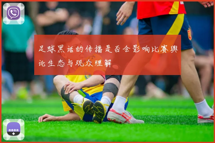 足球黑话的传播是否会影响比赛舆论生态与观众理解