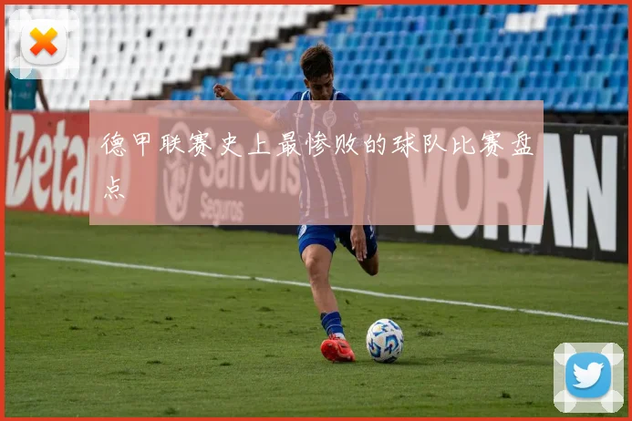 德甲联赛史上最惨败的球队比赛盘点