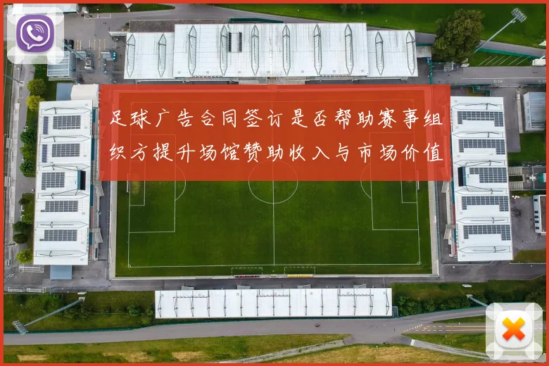 足球广告合同签订是否帮助赛事组织方提升场馆赞助收入与市场价值