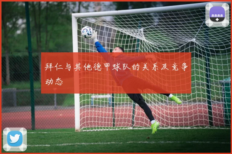 拜仁与其他德甲球队的关系及竞争动态